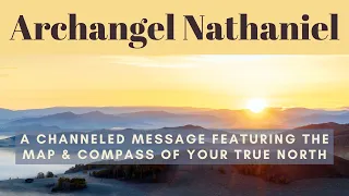 🧭💛  ARCHANGEL NATHANIEL - A channeled message featuring the symbolism of the MAP and COMPASS