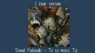 Dawid Podsiadło - To co masz Ty! - (1 hour version)