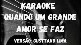 Karaoke - Quando Um Grande Amor Se Faz - Versão: Gusttavo Lima