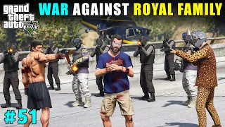 THE WAR AGAINST ROYAL FAMILY | GTA V GAMEPLAY #51