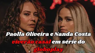 Paolla Oliveira e Nanda Costa Viverão Casal em Série Justiça do Globoplay