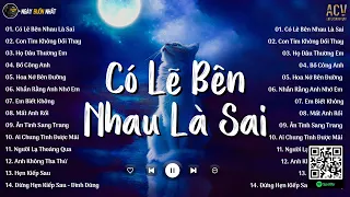 Có Lẽ Bên Nhau Là Sai, Con Tim Không Đổi Thay, Bồ Công Anh | Nhạc Trẻ Nhẹ Nhàng Hay Nhất 2024