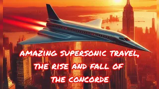 Amazing Supersonic Travel, the rise and fall of the Concorde.