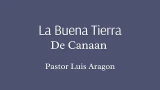 Servicio General Pastor Luis Aragon: "La Buena Tierra de Canaan"