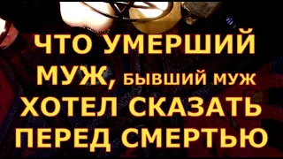 ЧТО УМЕРШИЙ МУЖ ИЛИ БЫВШИЙ МУЖ ХОТЕЛ СКАЗАТЬ ПЕРЕД СМЕРТЬЮ #таролюбви#таросегодня#таро#тароонлайн