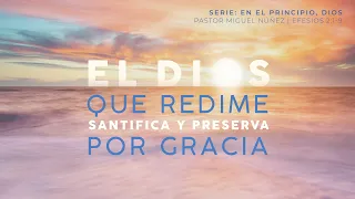 El Dios que redime, santifica y preserva por gracia - Pastor Miguel Núñez | La IBI