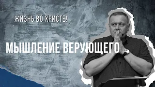 ЖИЗНЬ ВО ХРИСТЕ | Мышление ВЕРУЮЩЕГО!