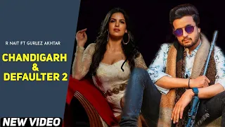 Chandigarh & Defaulter 2 | (Lyrical Video) | R Nait & Gurlez Akhtar | New Latest Songs 2021