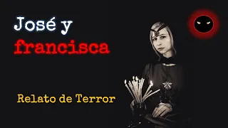 Jose y Francisca | Relato de Brujería | Relatos y Leyendas de Terror