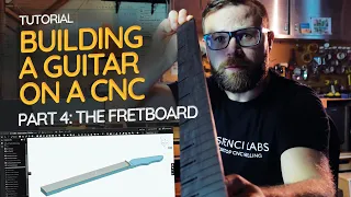 Building a Guitar on a CNC Part 4: The Fretboard