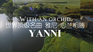 世界顶级名曲：心兰相随 - 雅尼 With an orchid - Yanni #雅尼音乐 #雅尼和兰花 #YanniMusic #YanniFans #MusicAndNature #