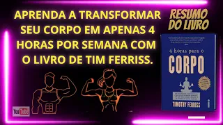 Resumo do livro: 4 HORAS PARA O CORPO, do autor: Timothy Ferriss