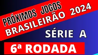PRÓXIMOS JOGOS - BRASILEIRÃO 2024 SÉRIE A - 6ª RODADA - JOGOS DO BRASILEIRÃO SÉRIE A 2024