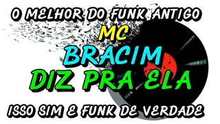 FUNK ANTIGO : MC BRACIM - DIZ PRA ELA