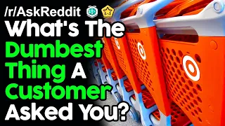 What's The Dumbest Thing A Customer Asked You? r/AskReddit Reddit Stories  | Top Posts