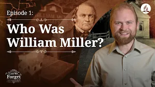 Lest We Forget Episode 1: Who Was William Miller?