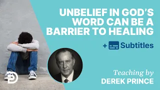 Unbelief In God’s Word Can Be A Barrier To Healing | Derek Prince