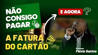 NÃO CONSIGO PAGAR A FATURA DO MEU CARTÃO DE CRÉDITO, E AGORA? - Professor Flávio Santos