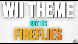 Wii Theme but its Fireflies