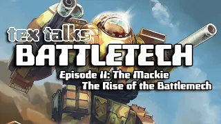 Battletech/Mechwarrior Lore - Tex Talks Battletech : The Mackie, The Rise of the Battlemech