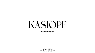 KASIOPE - Acte I - HIVER 2021