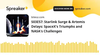 S03E57: Starlink Surge & Artemis Delays: SpaceX's Triumphs and NASA's Challenges