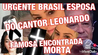 TRISTE FAMOSA ENCONTRADA MORTA /+LEONARDO TEM INFELIZMENTE TRAIÇÃO REVELADA VEJA