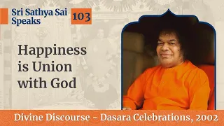 Happiness is Union with God | Excerpt From The Divine Discourse | Dasara 2002