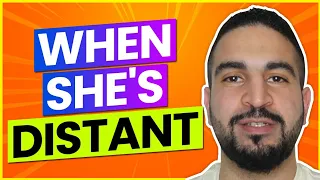 What to Do If/When SHE'S DISTANT ALL OF A SUDDEN