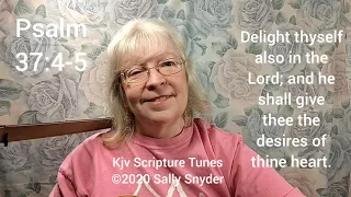 Psalm 37:4-5 Delight Thyself Also In the Lord.    ~Kjv Scripture Tunes ~Sally Snyder