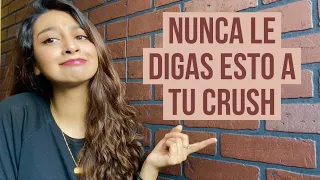 6 COSAS QUE NUNCA LE DEBES DECIR A TU CRUSH