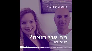 חושבים טוב 150 - מה אני רוצה? עם טל בשן