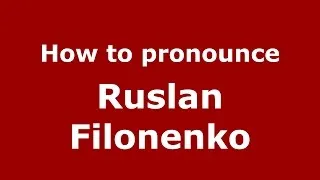 How to pronounce Ruslan Filonenko (Russian/Russia)  - PronounceNames.com