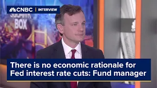 Fund manager says there is no economic rationale for Fed interest rate cuts