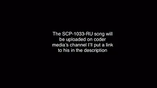 The SCP-1033-RU song will be uploaded to coder media’s channel there is a link to his channel below