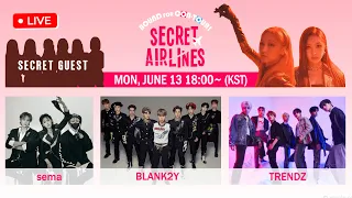 [LIVE] Secret Airlines EP.03 I sema, BLANK2Y, TRENDZ, and SECRET GUEST😉