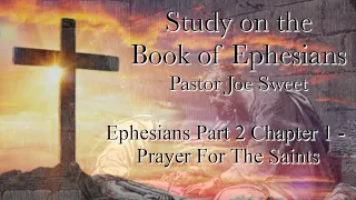Ephesians Pt 2 Ch 1 - Prayer For The Saints - Joe Sweet