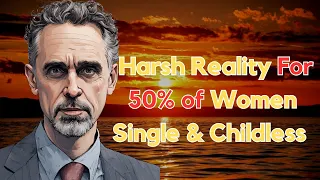 The Harsh Reality For 50% of Women Single & Childless - Jordan Peterson