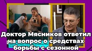 Доктор Мясников ответил на вопрос о средствах борьбы с сезонной аллергией