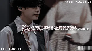 When Your Husband Wants To Become Passionate After Seeing A Romantic Couple •Taehyung Oneshot•