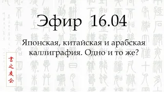 Японская, китайская и арабская каллиграфия - одно и то же? (эфир от 16.04.2022)