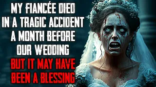 "My Fiancée Died A Month Before Our Wedding But It May Have Been A Blessing" CreepyPasta