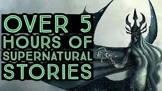 Over 5 Hours of Supernatural Stories