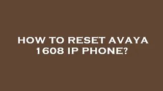How to reset avaya 1608 ip phone?