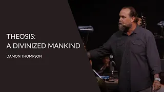 Theosis: A Divinized Mankind | Damon Thompson