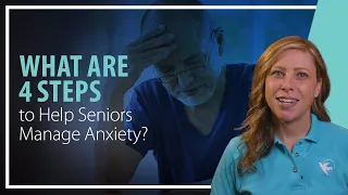 What are 4 Steps to Help Seniors Manage Anxiety?