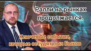 Ралли на рынках продолжается. Ключевые события для рынков. Покупать или продавать акции сейчас.