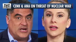 Cenk & Ana React To Russia's Nuclear War Threats