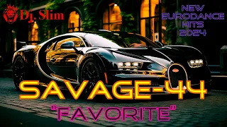 SAVAGE-44 - Favorite. ( Dj. Slim - New Eurodance Hits 2024 ).