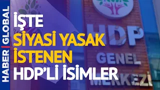 HDP'ye Neden Kapatma Davası Açıldı? Siyasi Yasak İstenen HDP'li İsimler Kim? Detaylar Belli Oldu